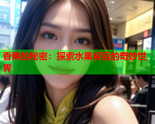 香蕉的秘密：探索水果背后的奇妙世界  第2张