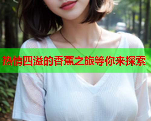 热情四溢的香蕉之旅等你来探索  第2张