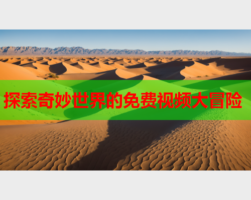 探索奇妙世界的免费视频大冒险