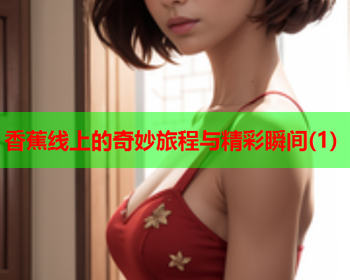 香蕉线上的奇妙旅程与精彩瞬间(1)