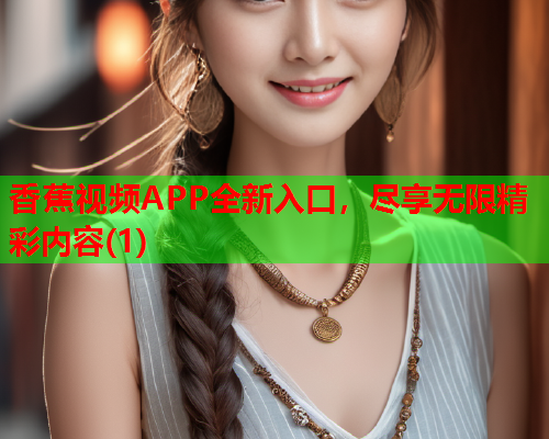 香蕉视频APP全新入口，尽享无限精彩内容(1)