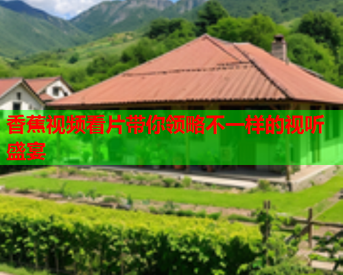 香蕉视频看片带你领略不一样的视听盛宴  第2张