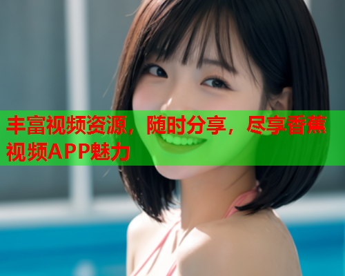 丰富视频资源，随时分享，尽享香蕉视频APP魅力  第2张