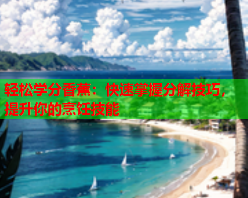 轻松学分香蕉：快速掌握分解技巧，提升你的烹饪技能